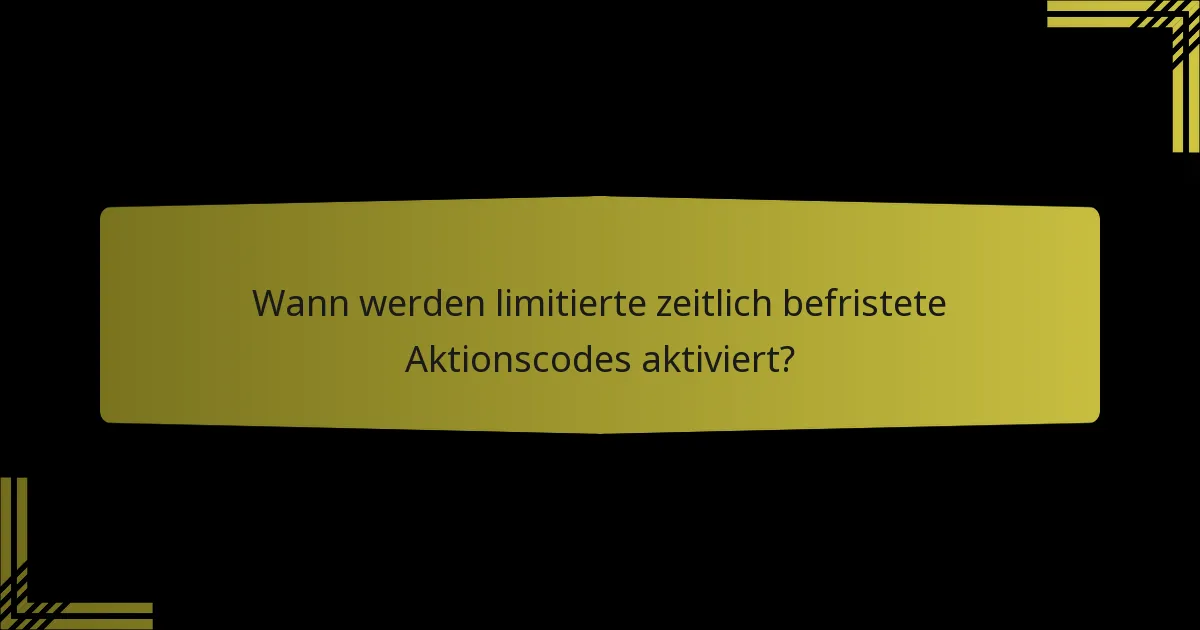 Wann werden limitierte zeitlich befristete Aktionscodes aktiviert?