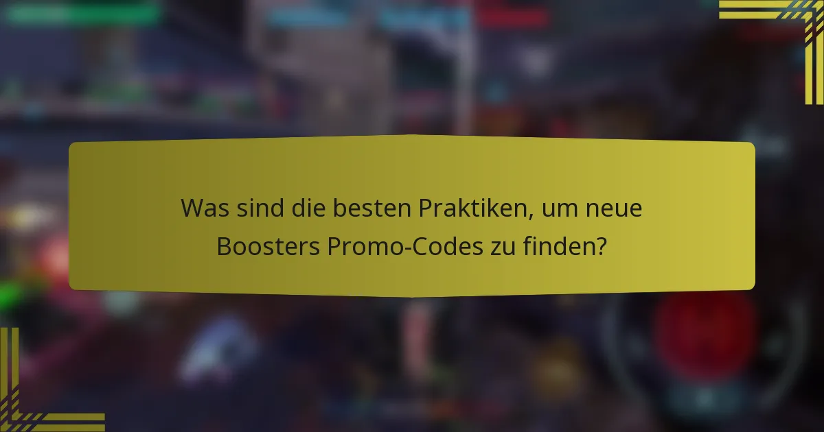Was sind die besten Praktiken, um neue Boosters Promo-Codes zu finden?