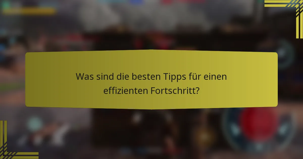Was sind die besten Tipps für einen effizienten Fortschritt?