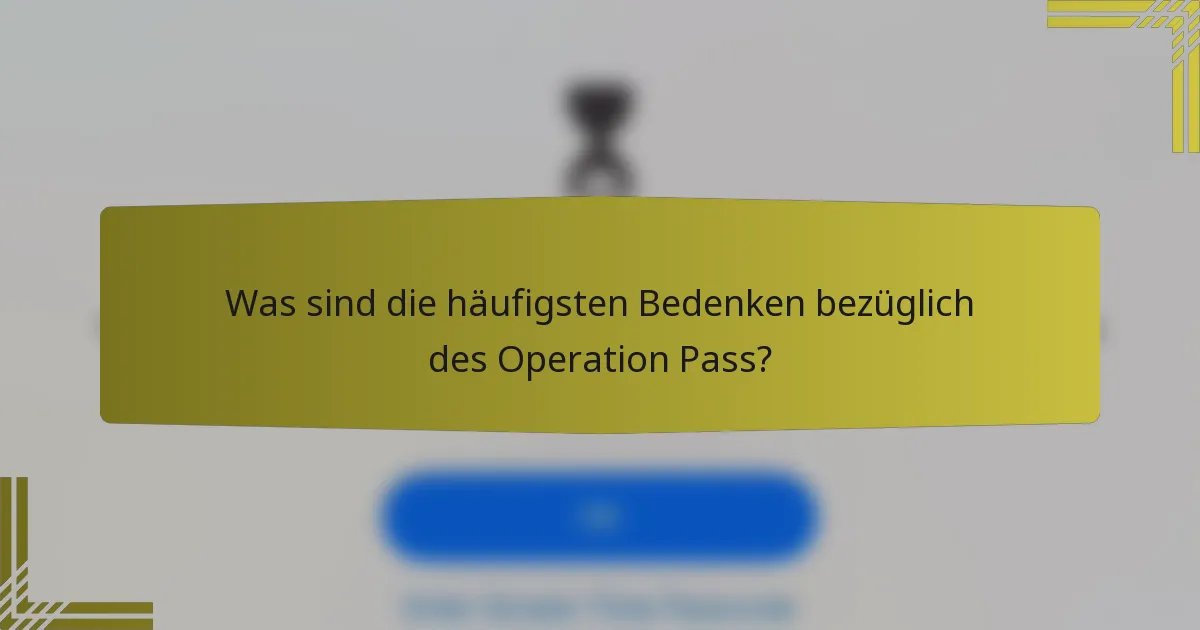 Was sind die häufigsten Bedenken bezüglich des Operation Pass?