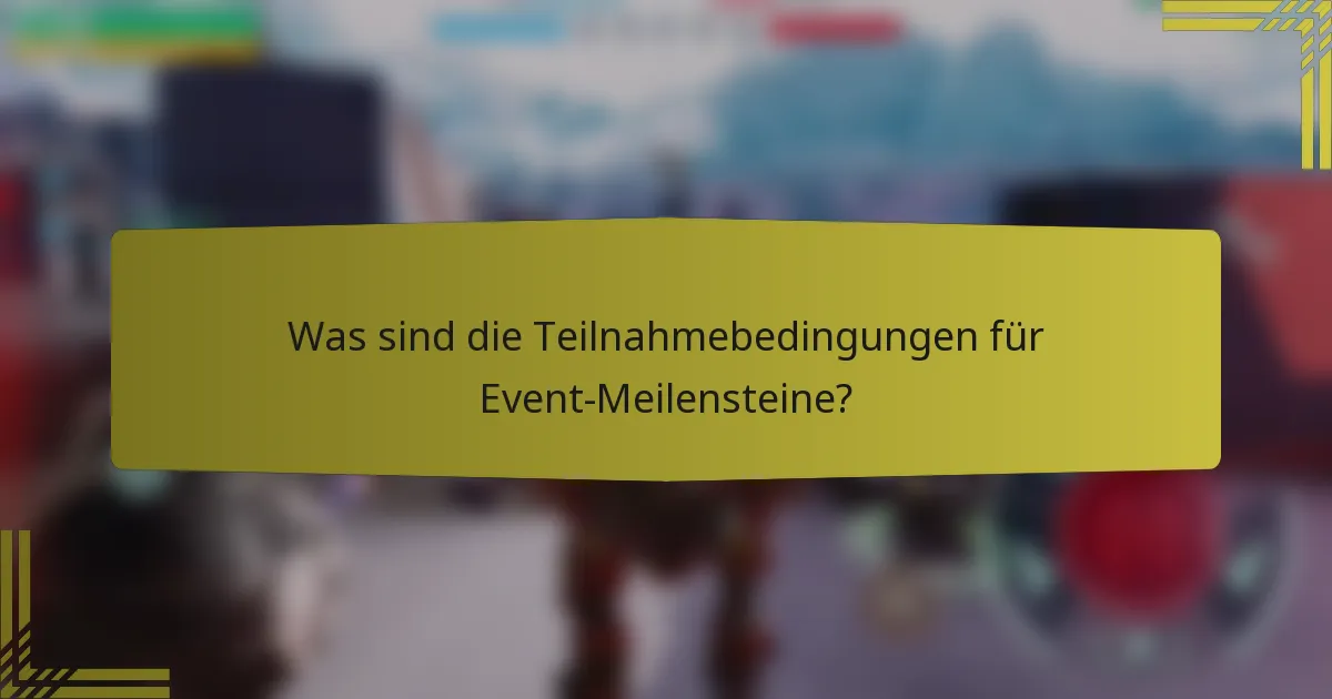 Was sind die Teilnahmebedingungen für Event-Meilensteine?