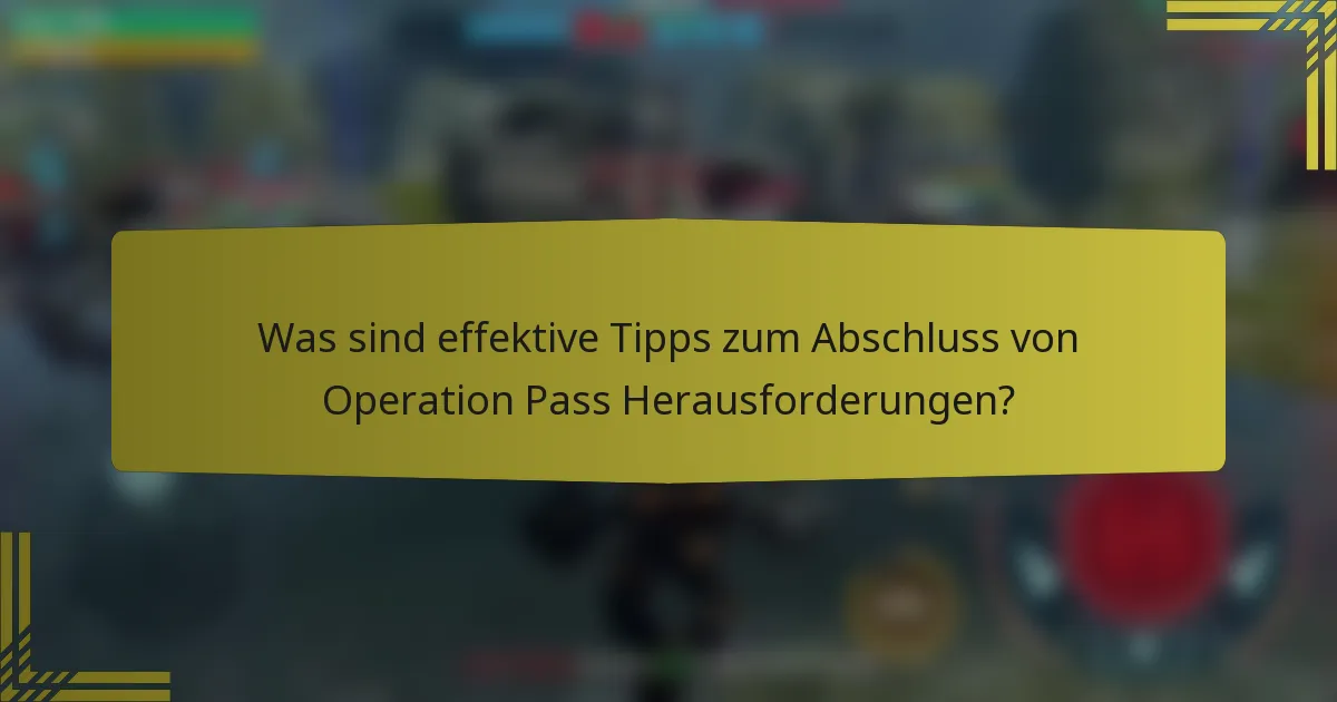 Was sind effektive Tipps zum Abschluss von Operation Pass Herausforderungen?