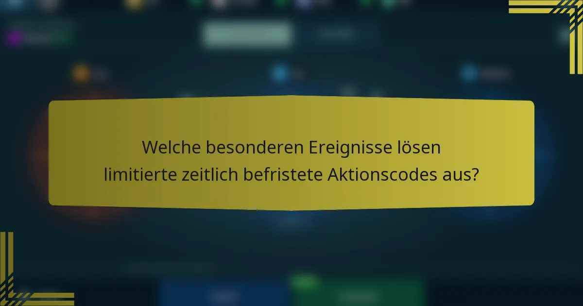 Welche besonderen Ereignisse lösen limitierte zeitlich befristete Aktionscodes aus?