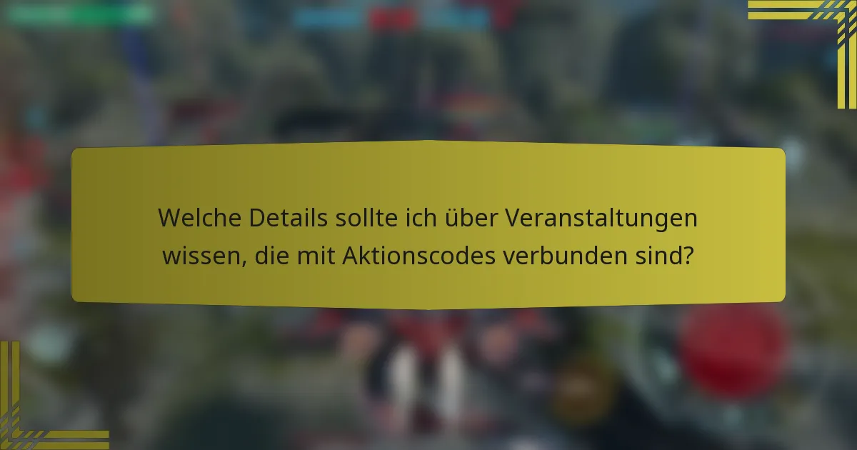 Welche Details sollte ich über Veranstaltungen wissen, die mit Aktionscodes verbunden sind?