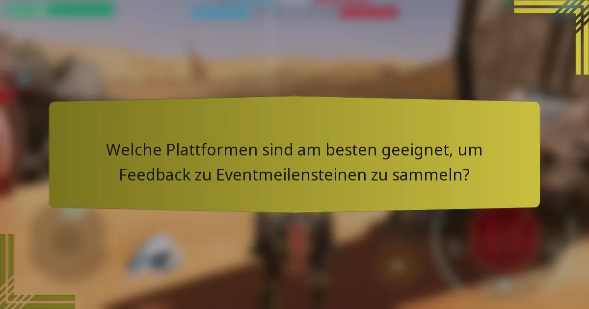 Welche Plattformen sind am besten geeignet, um Feedback zu Eventmeilensteinen zu sammeln?
