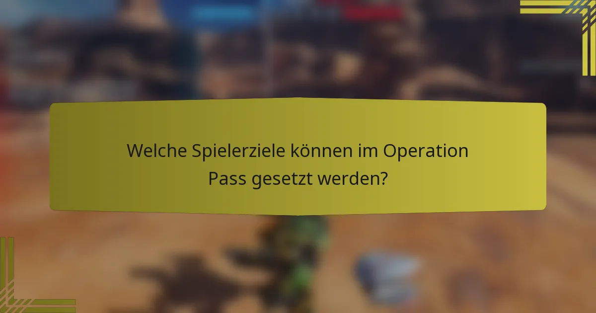 Welche Spielerziele können im Operation Pass gesetzt werden?