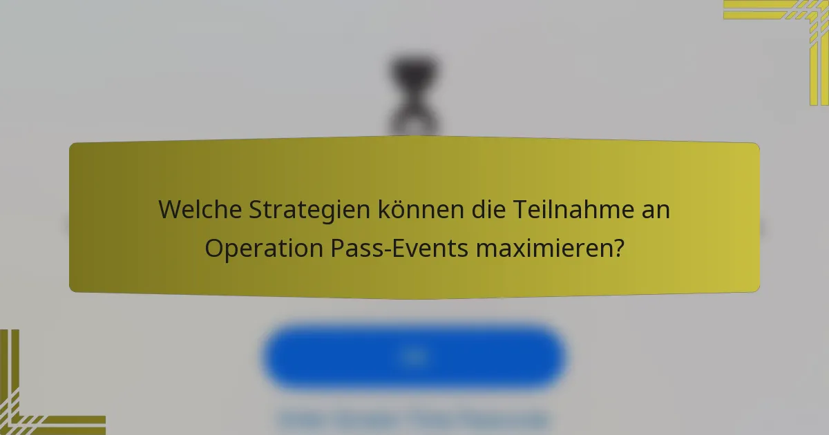 Welche Strategien können die Teilnahme an Operation Pass-Events maximieren?