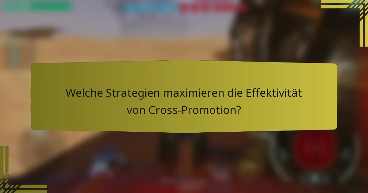 Welche Strategien maximieren die Effektivität von Cross-Promotion?