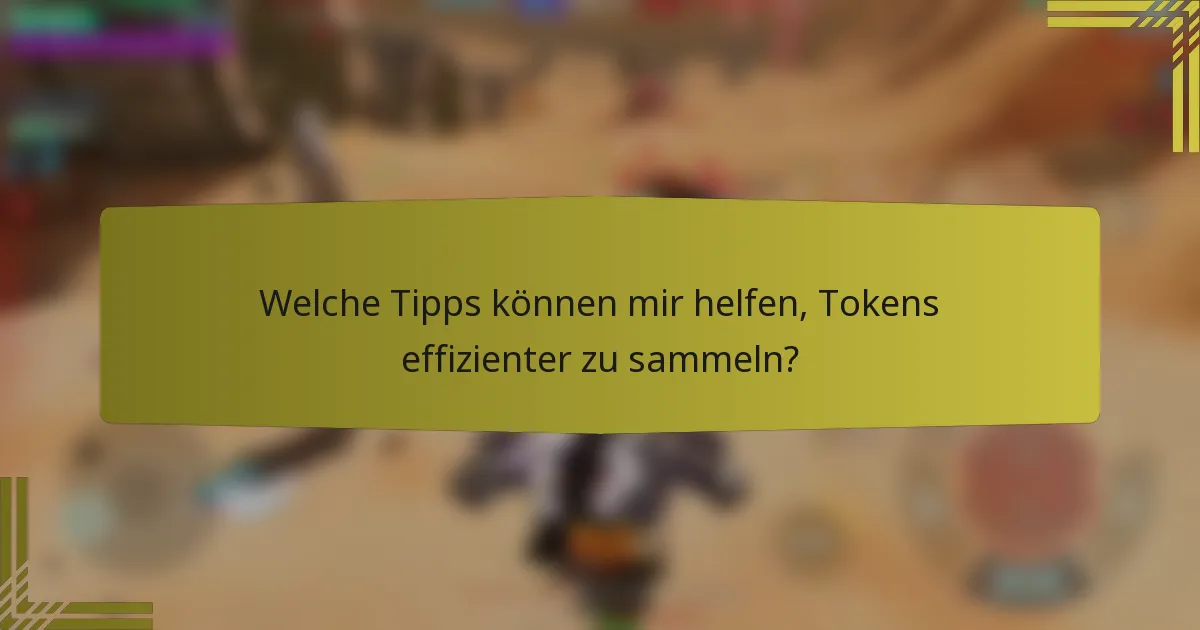 Welche Tipps können mir helfen, Tokens effizienter zu sammeln?