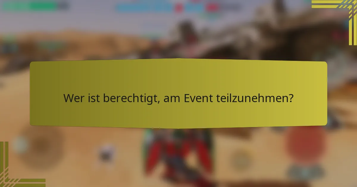 Wer ist berechtigt, am Event teilzunehmen?