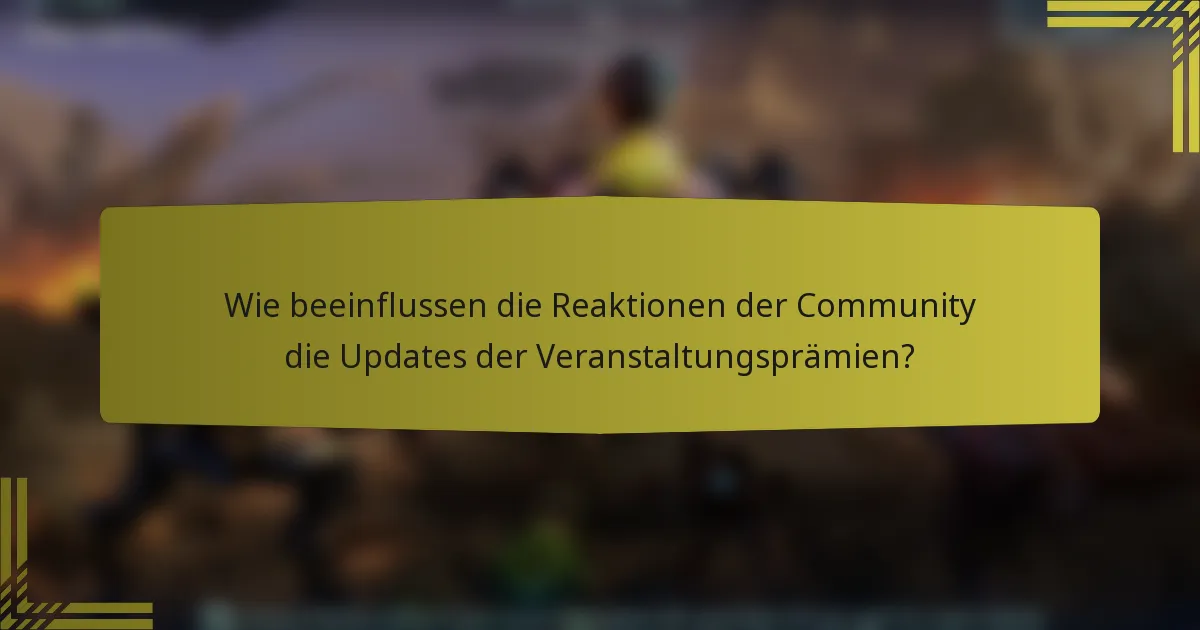 Wie beeinflussen die Reaktionen der Community die Updates der Veranstaltungsprämien?