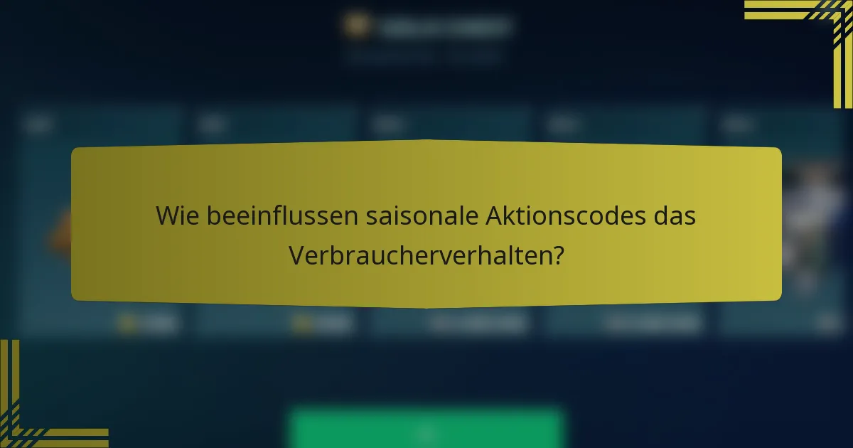 Wie beeinflussen saisonale Aktionscodes das Verbraucherverhalten?