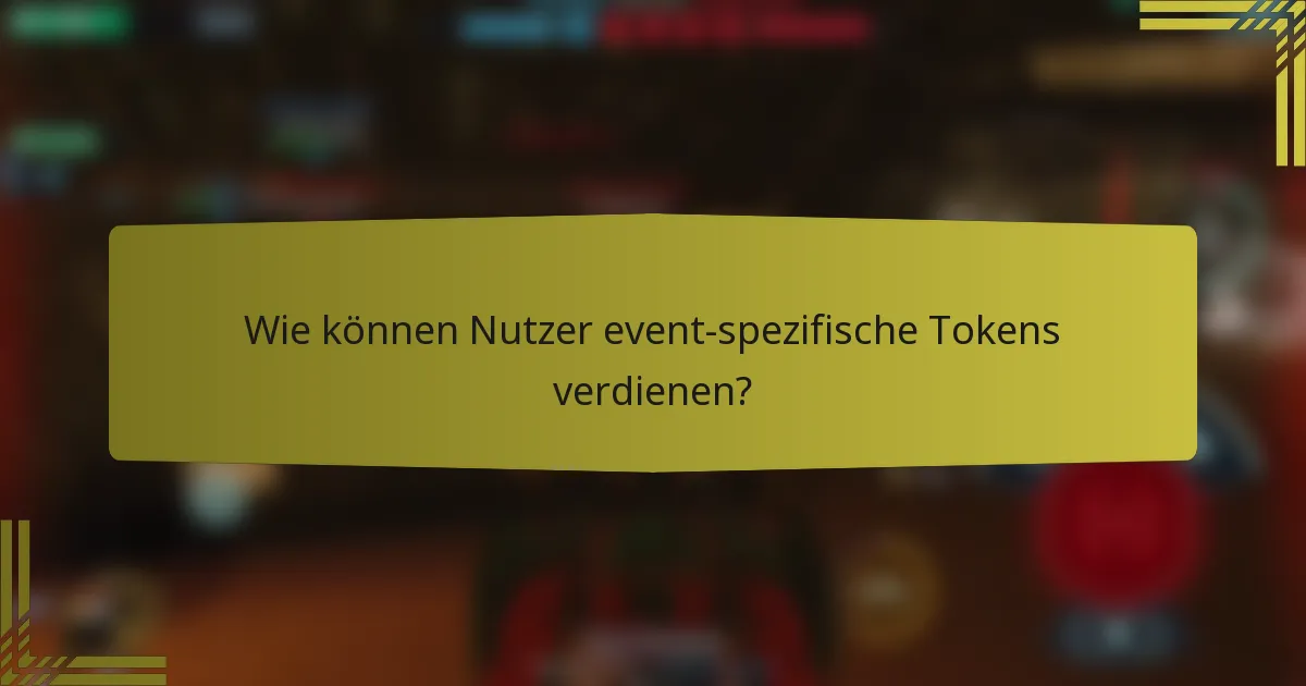 Wie können Nutzer event-spezifische Tokens verdienen?
