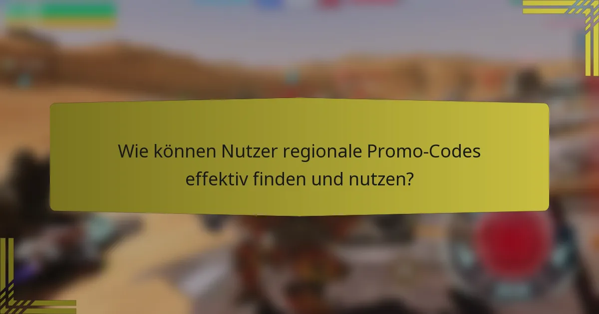 Wie können Nutzer regionale Promo-Codes effektiv finden und nutzen?