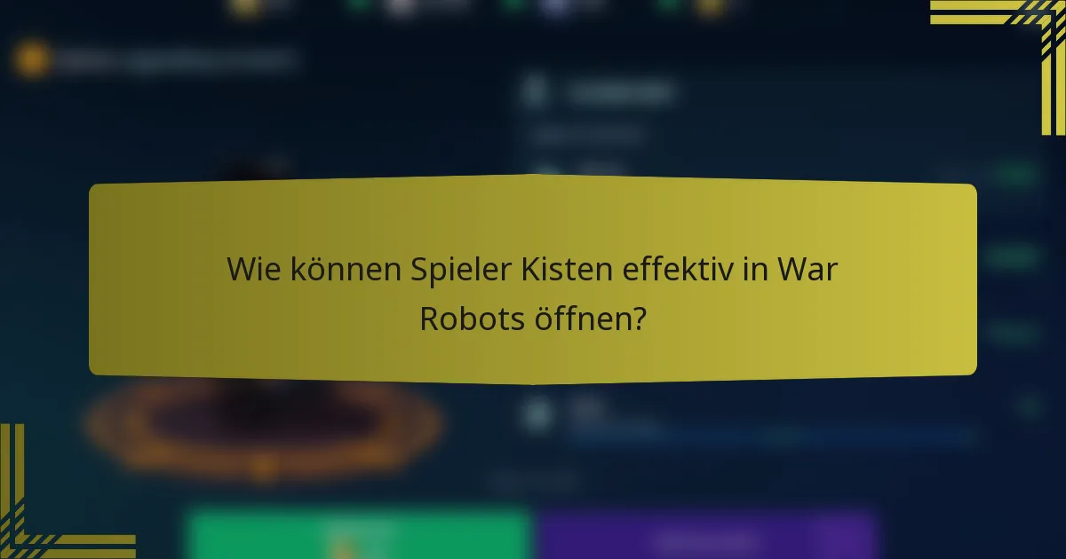 Wie können Spieler Kisten effektiv in War Robots öffnen?