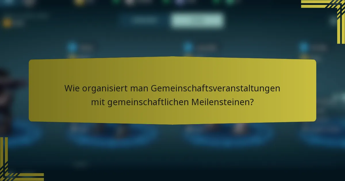 Wie organisiert man Gemeinschaftsveranstaltungen mit gemeinschaftlichen Meilensteinen?