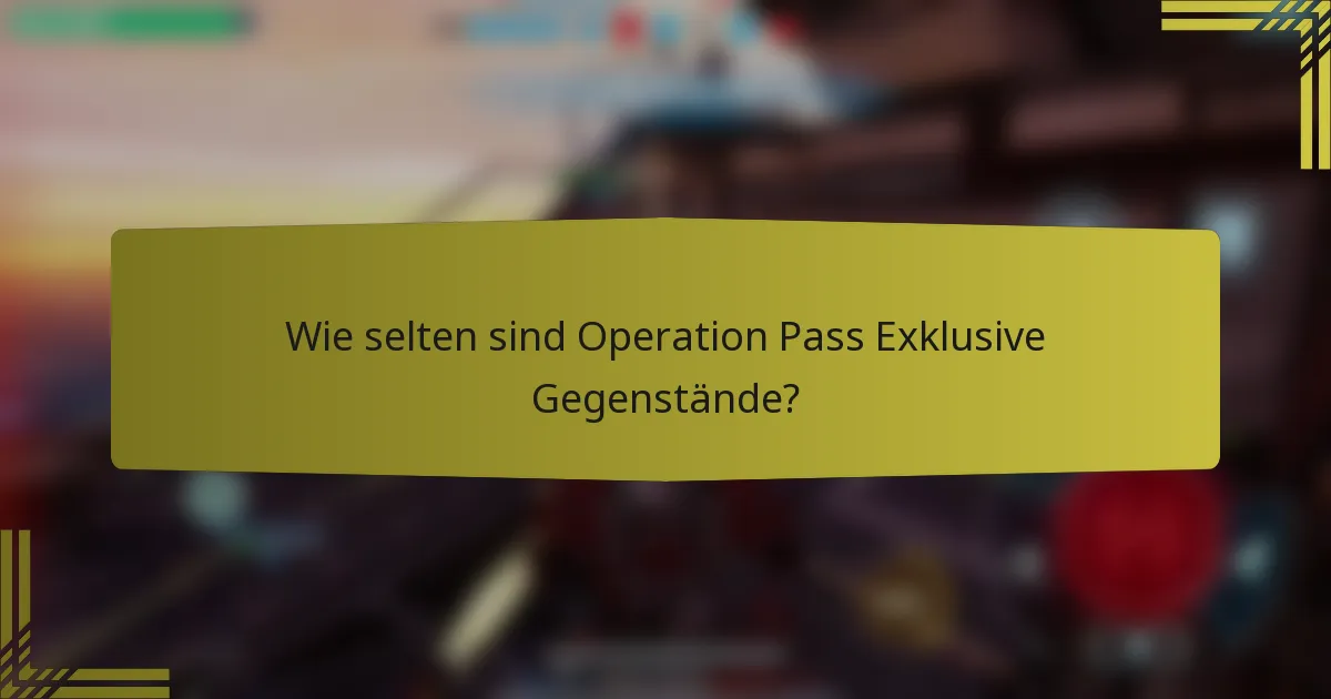 Wie selten sind Operation Pass Exklusive Gegenstände?