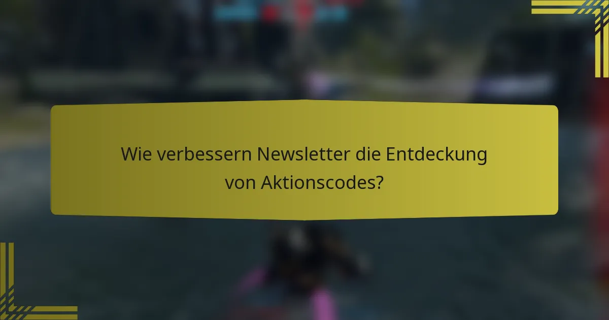 Wie verbessern Newsletter die Entdeckung von Aktionscodes?